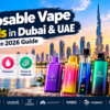 Disposable Vape Brands in Dubai Guide